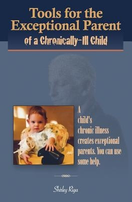 Tools for the Exceptional Parent of a Chronically-Ill Child by Riga, Shirley