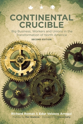 Continental Crucible: Big Business, Workers and Unions in the Transformation of North America by Roman, Richard