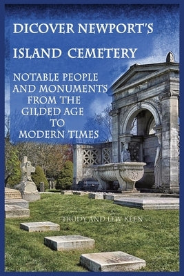 Discover Newport's Island Cemetery: Notable People and Monuments from the Gilded Age to Modern Times by Keen, Trudy A.