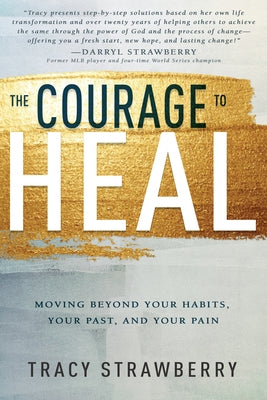 The Courage to Heal: Moving Beyond Your Habits, Your Past, and Your Pain by Strawberry, Tracy