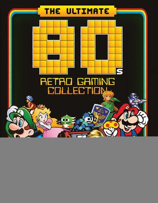 The Ultimate 80's Retro Gaming Collection: Essential Guide to Gaming's Greatest Decade by Peel, Dan