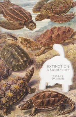 Extinction: A Radical History by Dawson, Ashley