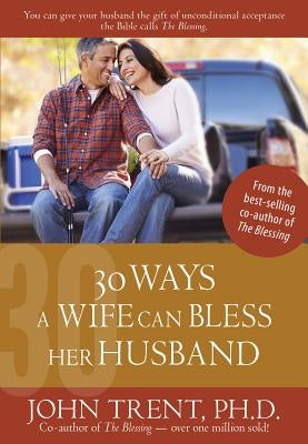 30 Ways a Wife Can Bless Her Husband by Trent, John