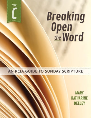 Breaking Open the Word, Year C: An Rcia Guide to Sunday Scripture by Deeley, Mary