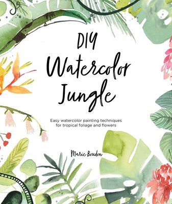 DIY Watercolor Jungle: Easy Watercolor Painting Techniques for Tropical Foliage and Flowers by Boudon, Marie