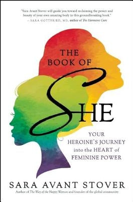 The Book of She: Your Heroine's Journey Into the Heart of Feminine Power by Stover, Sara Avant