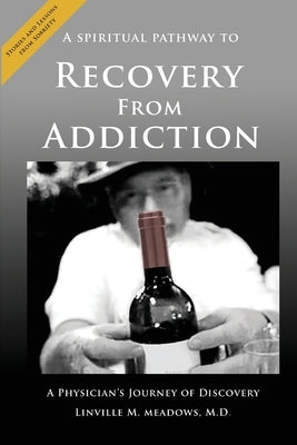 A Spiritual Pathway to Recovery from Addiction, A Physician's Journey of Discovery by Meadows, M. D. M.