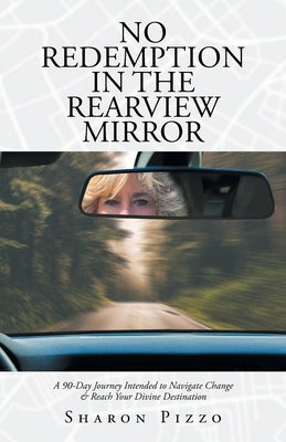 No Redemption in the Rearview Mirror: A 90-Day Journey Intended to Navigate Change & Reach Your Divine Destination by Pizzo, Sharon