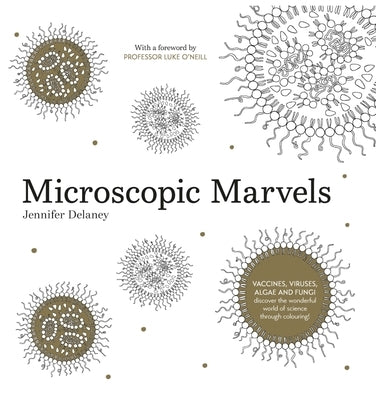 Microscopic Marvels: Vaccines, Viruses, Bacteria - Discover the Wonderful World of Science Through Colouring! by Delaney, Jennifer