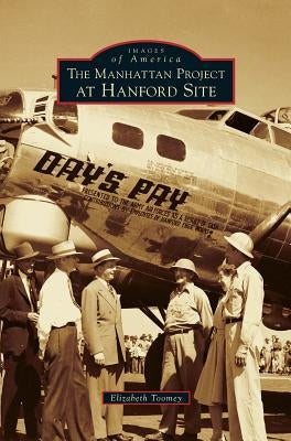 Manhattan Project at Hanford Site by Toomey, Elizabeth