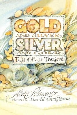 Gold and Silver, Silver and Gold: Tales of Hidden Treasure by Schwartz, Alvin