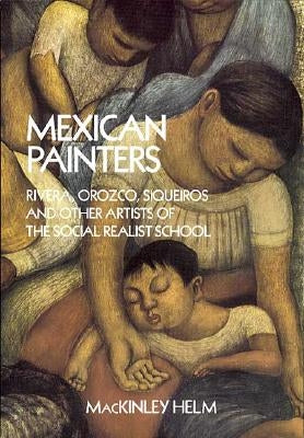 Mexican Painters: Rivera, Orozco, Siqueiros, and Other Artists of the Social Realist School by Helm, Mackinley