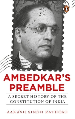 Ambedkar's Preamble: A Secret History of the Constitution of India by Rathore, Aakash Singh