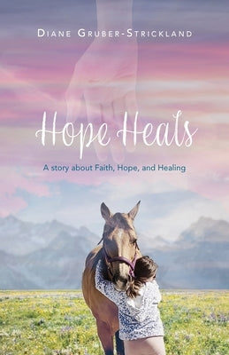 Hope Heals: A story about Faith, Hope, and Healing by Gruber-Strickland, Diane