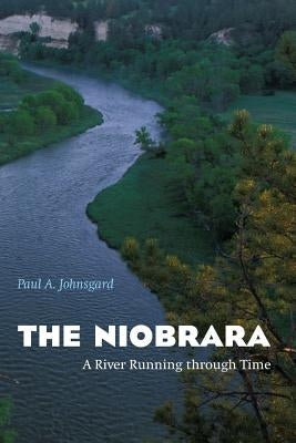 The Niobrara: A River Running Through Time by Johnsgard, Paul A.