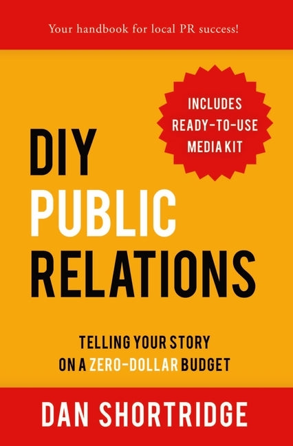 DIY Public Relations: Telling Your Story on a Zero-Dollar Budget by Shortridge, Dan