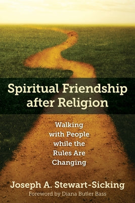 Spiritual Friendship After Religion: Walking with People While the Rules Are Changing by Stewart-Sicking, Joseph A.