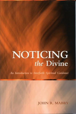 Noticing the Divine: An Introduction to Interfaith Spiritual Guidance by Mabry, John