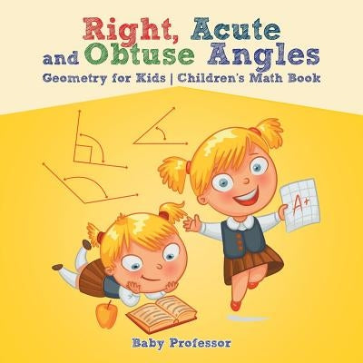Right, Acute and Obtuse Angles - Geometry for Kids - Children's Math Book by Baby Professor
