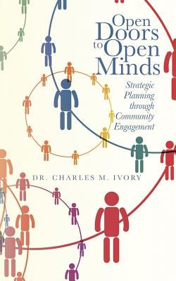 Open Doors to Open Minds: Strategic Planning Through Community Engagement by Ivory, Dr Charles M.