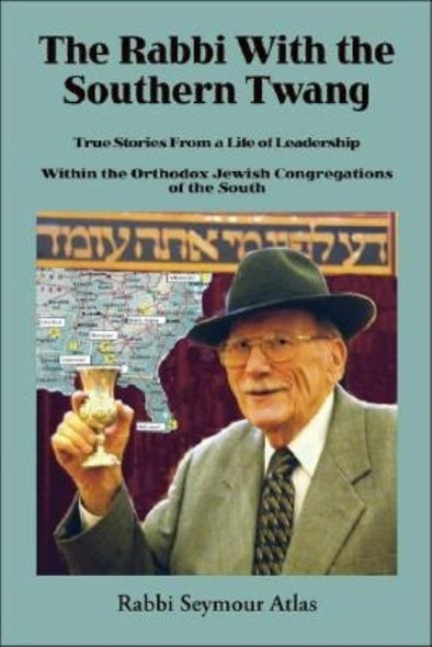 The Rabbi with the Southern Twang: True Stories from a Life of Leadership Within the Orthodox Jewish Congregations of the South by Atlas, Rabbi Seymour