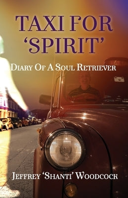 Taxi for 'Spirit': Diary of a Soul Retriever by Woodcock, Jeffrey 'shanti'