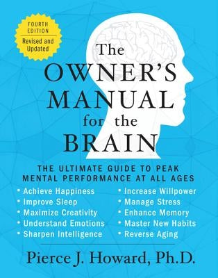 The Owner's Manual for the Brain (4th Edition): The Ultimate Guide to Peak Mental Performance at All Ages by Howard, Pierce