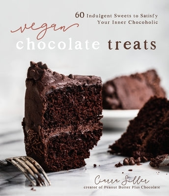 Vegan Chocolate Treats: 60 Indulgent Sweets to Satisfy Your Inner Chocoholic by Siller, Ciarra