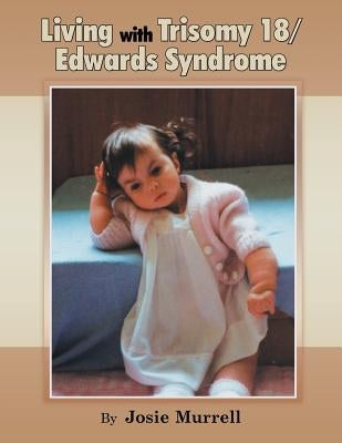 Living with Trisomy 18 / Edwards Syndrome by Murrell, Josie
