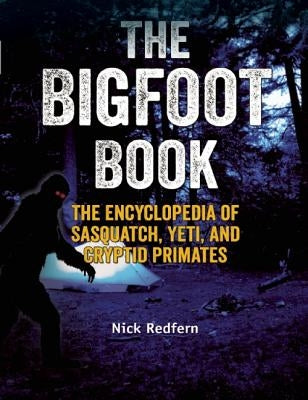 The Bigfoot Book: The Encyclopedia of Sasquatch, Yeti and Cryptid Primates by Redfern, Nick