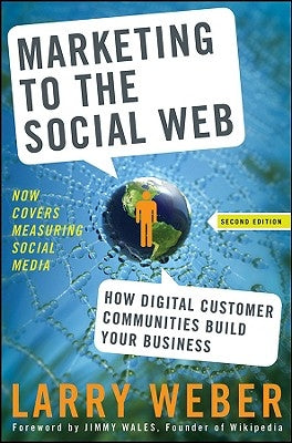 Marketing to the Social Web: How Digital Customer Communities Build Your Business by Weber, Larry
