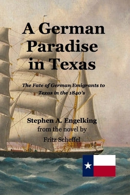 A German Paradise in Texas: The Fate of German Emigrants to Texas in the 1840's by Engelking, Stephen Arthur