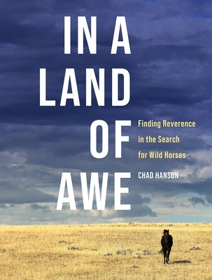 In a Land of Awe: Finding Reverence in the Search for Wild Horses by Hanson, Chad
