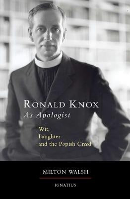 Ronald Knox as Apologist: Wit, Laughter and the Popish Creed by Walsh, Milton
