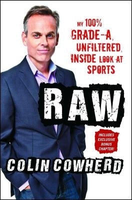 Raw: My 100% Grade-A, Unfiltered, Inside Look at Sports by Cowherd, Colin