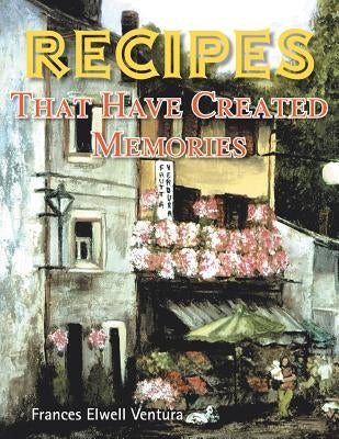 Recipes That Have Created Memories by Ventura, Frances Elwell