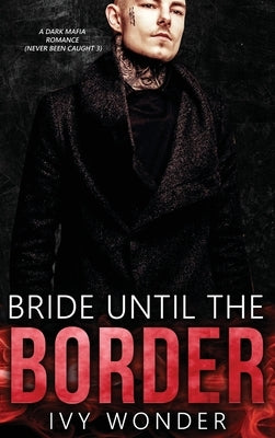 Bride Until the Border: A Dark Mafia Romance by Wonder, Ivy