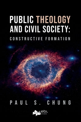 Public Theology and Civil Society: Constructive Formation by Chung, Paul S.