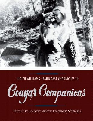 Cougar Companions: Bute Inlet Country and the Legendary Schnarrs by Williams, Judith