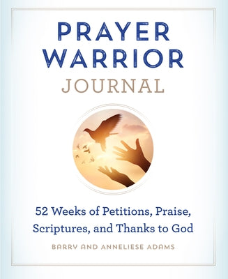Prayer Warrior Journal: 52-Weeks of Petitions, Praise, Scriptures, and Thanks to God by Adams, Barry