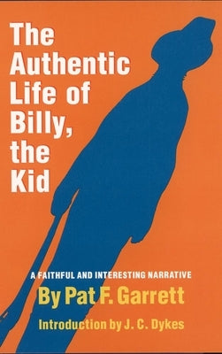 The Authentic Life of Billy, the Kid, Volume 3: A Faithful and Interesting Narrative by Garrett, Pat F.