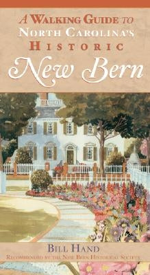 The Walking Guide to North Carolina's Historic New Bern by Hand, Bill