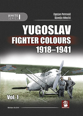 Yugoslav Fighter Colours 1918-1941. Volume 1 by Petrovic, Ognjan