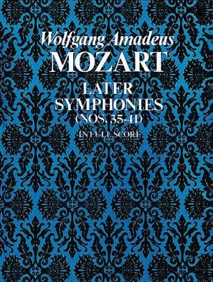 Later Symphonies: Nos. 35-41 in Full Score by Mozart, Wolfgang Amadeus