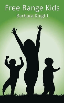 Free Range Kids by Knight, Barbara E.