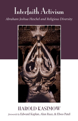 Interfaith Activism: Abraham Joshua Heschel and Religious Diversity by Kasimow, Harold