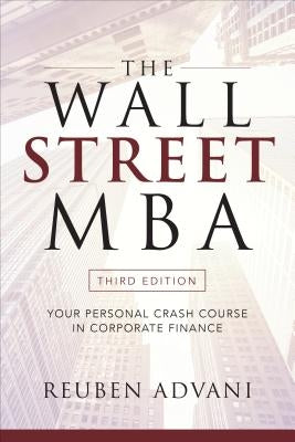 The Wall Street MBA: Your Personal Crash Course in Corporate Finance by Advani, Reuben