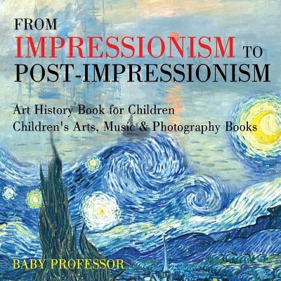 From Impressionism to Post-Impressionism - Art History Book for Children - Children's Arts, Music & Photography Books by Baby Professor