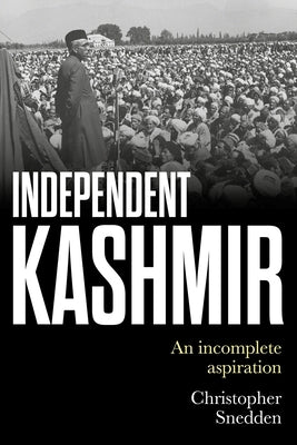 Independent Kashmir: An Incomplete Aspiration by Snedden, Christopher