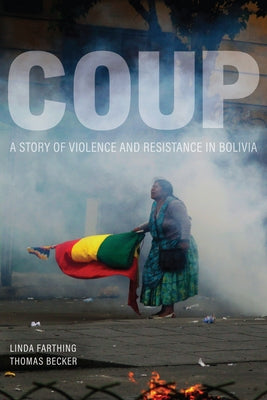Coup: A Story of Violence and Resistance in Bolivia by Farthing, Linda